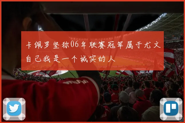 卡佩罗坚称06年联赛冠军属于尤文自己我是一个诚实的人