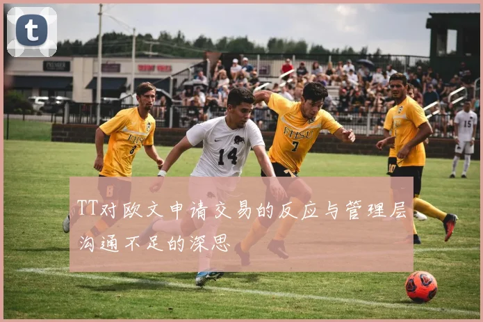 TT对欧文申请交易的反应与管理层沟通不足的深思