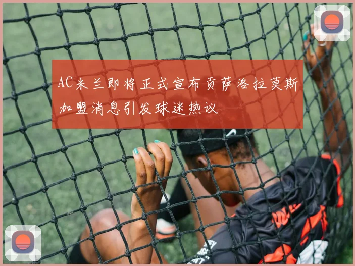AC米兰即将正式宣布贡萨洛拉莫斯加盟消息引发球迷热议
